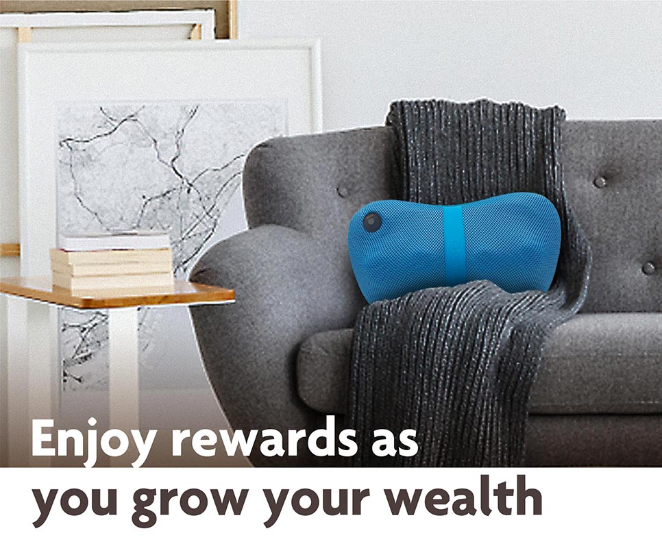 Enjoy rewards as you grow your wealth